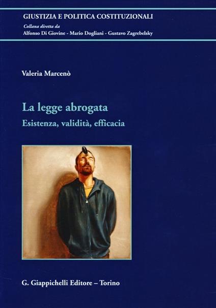 La legge abrogata. Esistenza, validità, efficacia - Valeria Marcenò - copertina