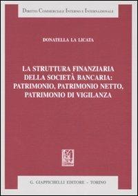La struttura finanziaria della società bancaria: patrimonio, patrimonio netto, patrimonio di vigilanza - Donatella La Licata - copertina