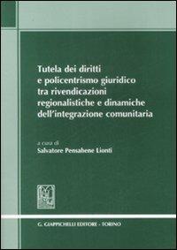 Tutela dei diritti e policentrismo giuridico tra rivendicazioni regionalistiche e dinamiche dell'integrazione comunitaria - copertina