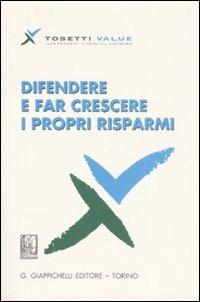 Difendere e far crescere i propri risparmi. Tosetti value independent financial advisors - Dario Tosetti - copertina