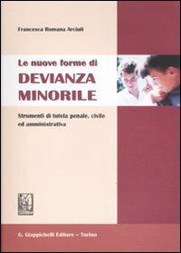 Le nuove forme di devianza minorile. Strumenti di tutela penale, civile ed amministrativa - Francesca R. Arciuli - copertina