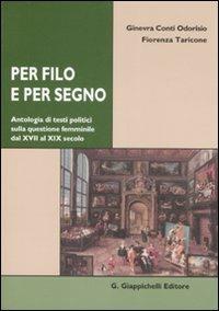 Per filo e per segno. Antologia di testi politici sulla questione femminile dal XVIII al XIX secolo - Ginevra Conti Odorisio,Fiorenza Taricone - copertina