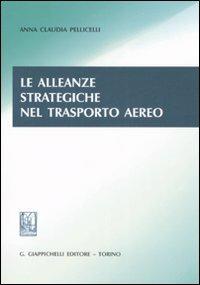 Le alleanze strategiche nel trasporto aereo - Anna Claudia Pellicelli - copertina