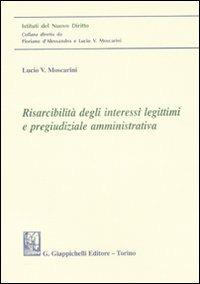 Risarcibilità degli interessi legittimi e pregiudiziale amministrativa - Lucio V. Moscarini - copertina