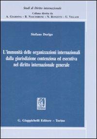 L' immunità delle organizzazioni internazionali dalla giurisdizione contenziosa ed esecutiva nel diritto internazionale generale - Stefano Dorigo - copertina