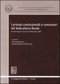 I principi costituzionali e comunitari del federalismo fiscale. Atti dell'incontro di studi del 30 novembre 2007 - copertina