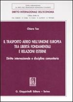 Il trasporto aereo nell'Unione Europea tra libertà fondamentali e relazioni esterne. Diritto internazionale e disciplina comunitaria