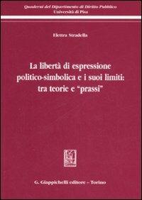 La libertà di espressione politico-simbolica e i suoi limiti: tra teorie e «prassi» - Elettra Stradella - copertina