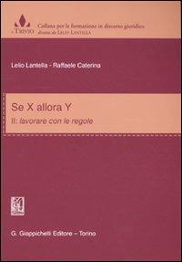 Se X allora Y. Vol. 2: Lavorare con le regole - Lelio Lantella,Raffaele Caterina - copertina
