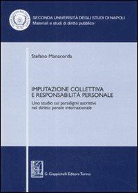 Imputazione collettiva e responsabilità personale. Uno studio sui paradigmi ascrittivi nel diritto penale internazionale - Stefano Manacorda - copertina