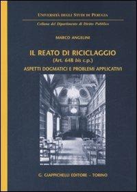 Il reato di riciclaggio (art. 648 bis c.p.). Aspetti dogmatici e problemi applicativi - Marco Angelini - copertina