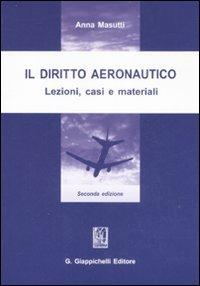 Il diritto aeronautico. Lezioni, casi e materiali - Anna Masutti - copertina