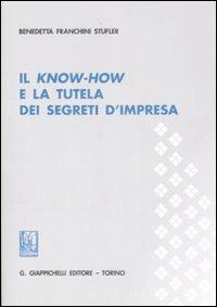 Il know-how e la tutela dei segreti d'impresa - Benedetta Franchini Stufler - copertina