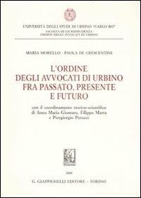 L'ordine degli avvocati di Urbino fra passato, presente e futuro - Maria Morello,Paola De Crescentini - copertina