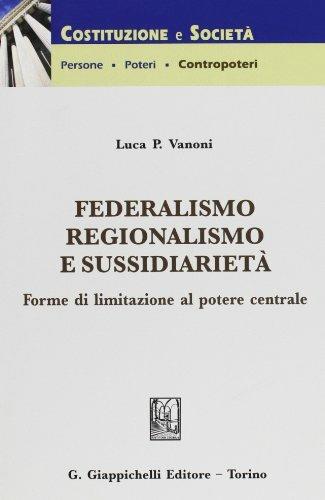 Federalismo, regionalismo e sussidarietà. Forme di limitazione al potere centrale - Luca Pietro Vanoni - copertina