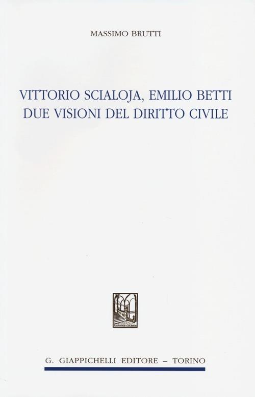Vittorio Scialoja, Emilio Betti. Due visioni del diritto civile - Massimo Brutti - copertina
