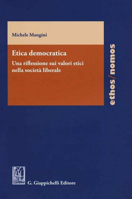 Etica democratica. Una riflessione sui valori etici nella società liberale - Michele Mangini - copertina