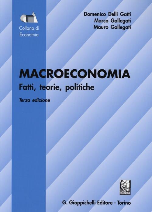 Macroeconomia. Fatti, teorie, politiche - Domenico Delli Gatti,Marco Gallegati,Mauro Gallegati - copertina
