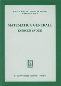 Matematica generale. Esercizi svolti - Angela Angoli,Luigia De Dionigi,Giorgio Giorgi - copertina