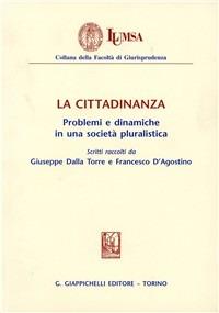 La cittadinanza. Problemi e dinamiche in una società pluralistica - Giuseppe Dalla Torre,Francesco D'Agostino - copertina