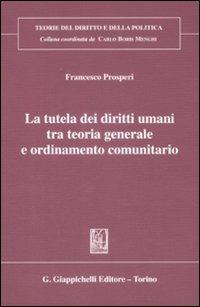 La tutela dei diritti umani tra teoria generale e ordinameto comunitario - Francesco Prosperi - copertina