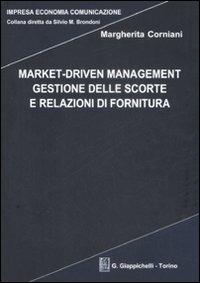 Market-driven management. Gestione delle scorte e relazioni di fornitura - Margherita Corniani - copertina