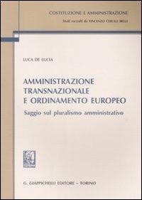 Amministrazione transnazionale e ordinamento europeo. Saggio sul pluralismo amministrativo - Luca De Lucia - copertina