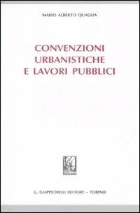 Convenzioni urbanistiche e lavori pubblici - Mario A. Quaglia - copertina