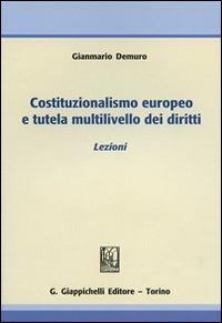 Costituzionalismo europeo e tutela multilivello dei diritti. Lezioni - Gianmario Demuro - copertina