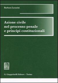Azione civile nel processo penale e principi costituzionali - Barbara Lavarini - copertina