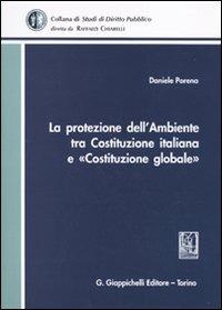 La protezione dell'ambiente tra Costituzione italiana e «Costituzione globale» - Daniele Porena - copertina