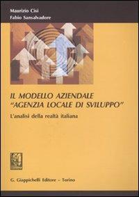 Il modello aziendale «agenzia locale di sviluppo». L'analisi della realtà italiana - Maurizio Cisi,Fabio Sansalvadore - copertina