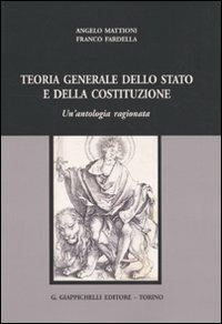 Teoria generale dello Stato e della Costituzione. Un'antologia ragionata - Angelo Mattioni,Franco Fardella - copertina