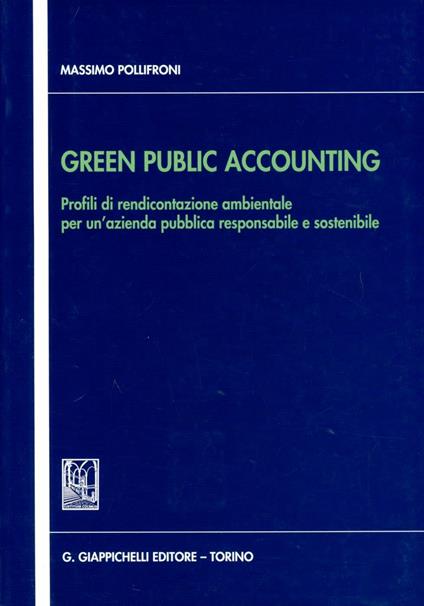 Green public accounting. Profili di rendicontazione ambientale per un'azienda pubblica responsabile e sostenibile - Massimo Pollifroni - copertina
