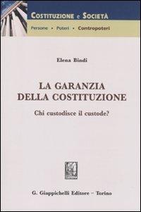 La garanzia della costituzione. Chi custodisce il custode? - Elena Bindi - copertina