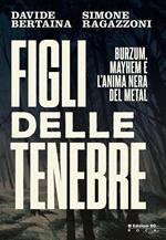 Figli delle tenebre. Burzum, Mayhem e l'anima nera del metal