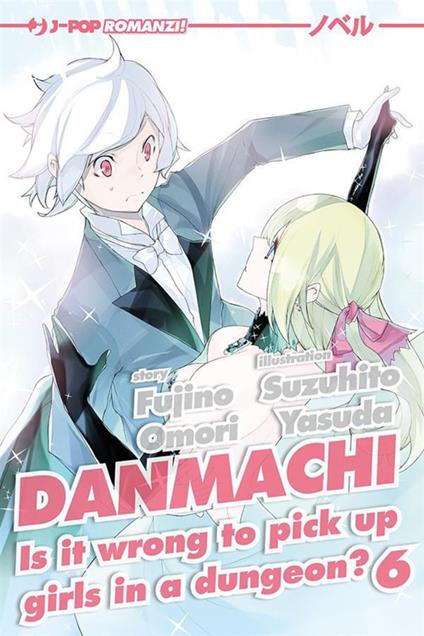 DanMachi. Vol. 6 - Fujino Omori,Suzuhito Yasuda,Salvatore Corallo - ebook