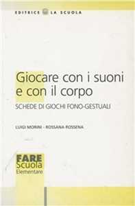 Libro Giocare con i suoni e con il corpo Luigi Morini Rossana Rossena