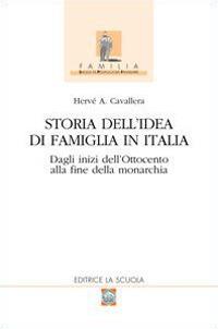 Storia dell'idea di famiglia in Italia. Vol. 1: Dagli inizi dell'Ottocento alla fine della monarchia - Hervé Antonio Cavallera - copertina
