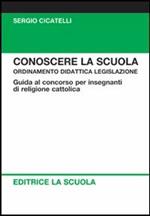 Conoscere la scuola. Ordinamento didattica legislazione. Guida al concorso per insegnanti di religione