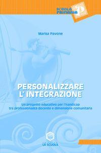 Personalizzare l'integrazione. Un progetto educativo per l'handicap tra professionalità docente e dimensione comunitaria - Marisa Pavone - copertina