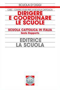 Dirigere e coordinare le scuole. Scuola cattolica in Italia. Sesto rapporto - Centro studi per la scuola cattolica - copertina