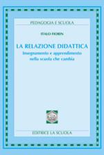 La relazione didattica. Insegnamento e apprendimento nella scuola che cambia