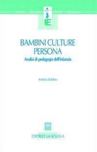 Bambini, culture, persona. Analisi di pedagogia dell'infanzia - Andrea Bobbio - copertina