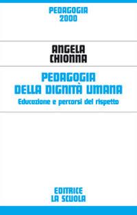 Pedagogia della dignità umana. Educazione e percorsi del rispetto - Angela Chionna - copertina