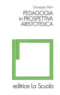 Pedagogia in prospettiva aristotelica - Giuseppe Mari - 2
