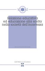 Relazione educativa ed educazione alla scelta nella società dell'incertezza. Atti del XVI Convegno di Scholé (2007)