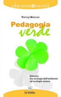 Pedagogia verde. Educare tra ecologia dell'ambiente ed ecologia umana - Pierluigi Malavasi - copertina