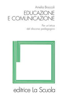 Educazione e comunicazione. Per un'etica del discorso pedagogico - Amelia Broccoli - copertina