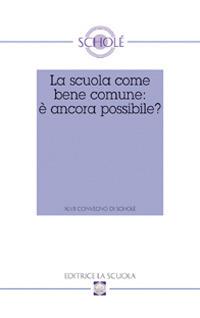 La scuola come bene comune: è ancora possibile? Atti del XLVII Convegno di Scholé 2008 - copertina